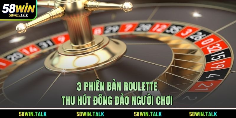 3 phiên bản Roulette thu hút đông đảo người chơi