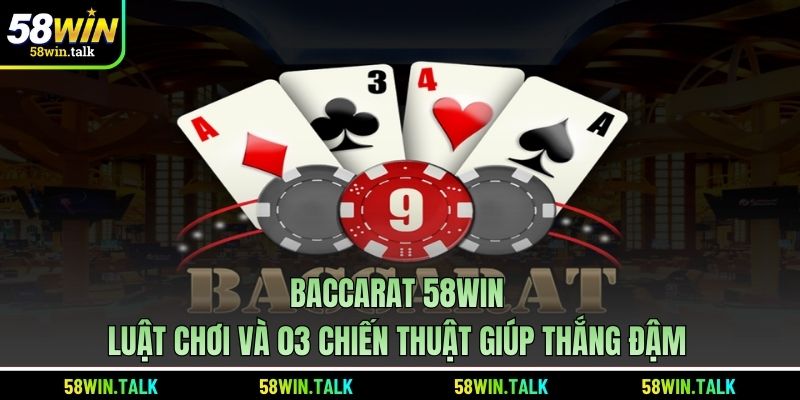 Baccarat 58WIN - Luật Chơi Và 03 Chiến Thuật Giúp Thắng Đậm