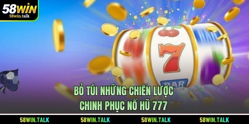 Bỏ túi những chiến lược chinh phục nổ hũ 777