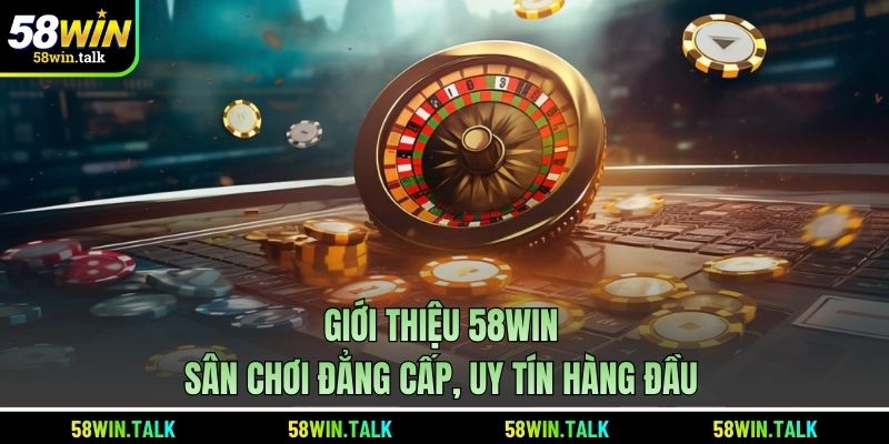 Giới thiệu 58WIN - Sân chơi đẳng cấp, uy tín hàng đầu