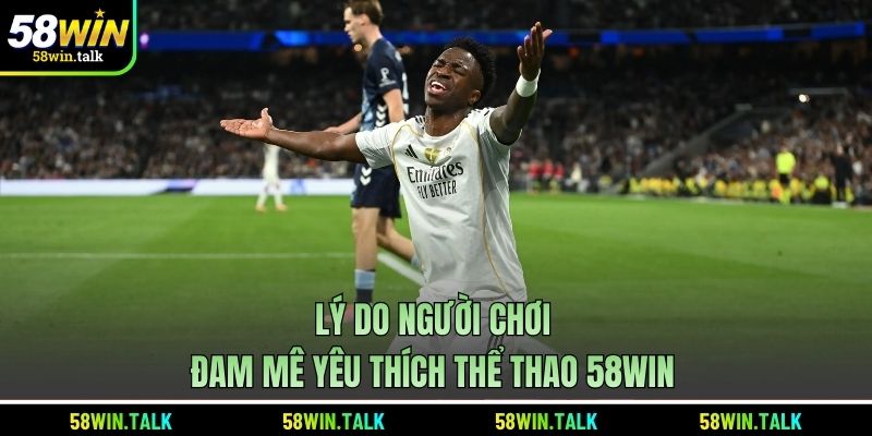 Lý do người chơi đam mê yêu thích thể thao 58WIN